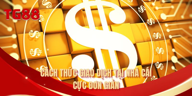 Cách thức giao dịch tại nhà cái cực đơn giản