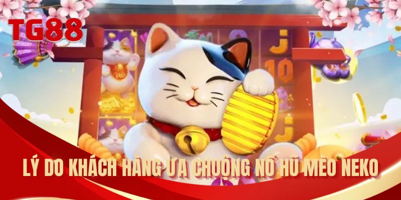 Lý do khách hàng ưa chuộng nổ hũ Mèo Neko